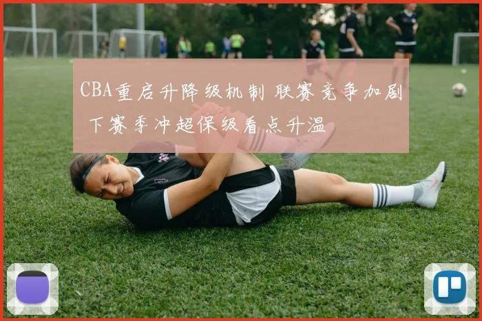 CBA重启升降级机制 联赛竞争加剧 下赛季冲超保级看点升温