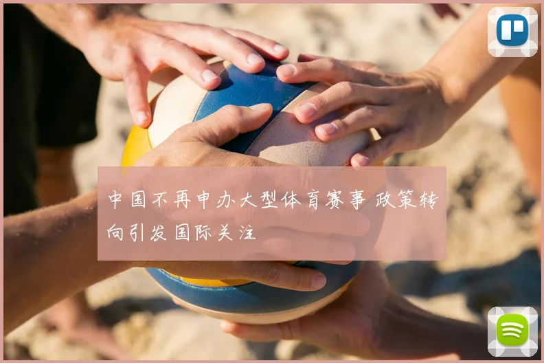中国不再申办大型体育赛事 政策转向引发国际关注