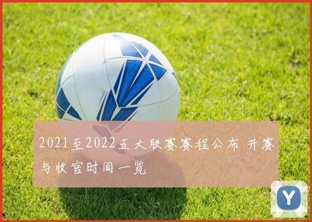 2021至2022五大联赛赛程公布 开赛与收官时间一览